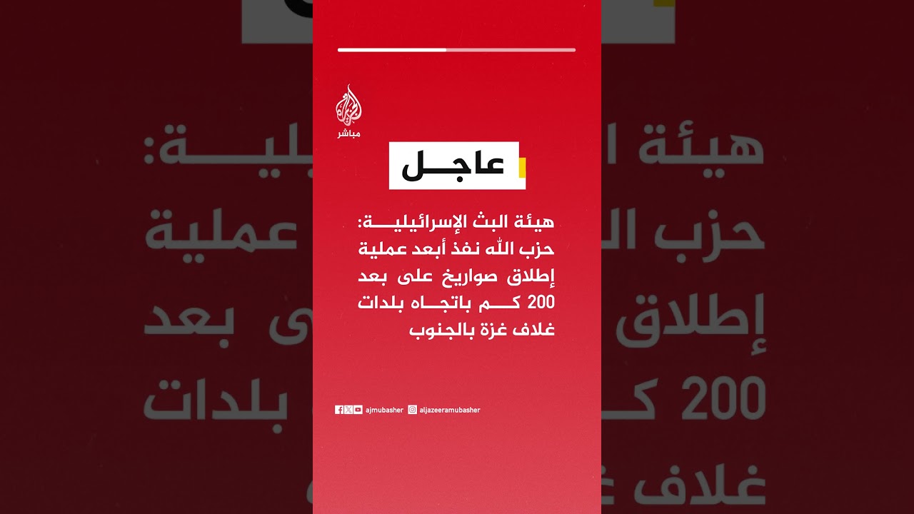 هيئة البث الإسرائيلية: حزب الله نفذ أبعد عملية إطلاق صواريخ على بعد 200 كم باتجاه بلدات غلاف غزة