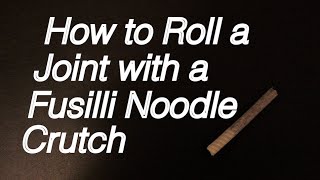 How to Roll a Joint with a Fusilli Noodle Crutch: Beginners Tutorial