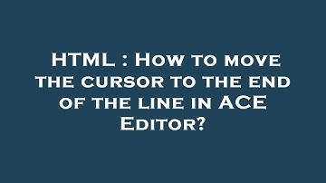HTML : How to move the cursor to the end of the line in ACE Editor?