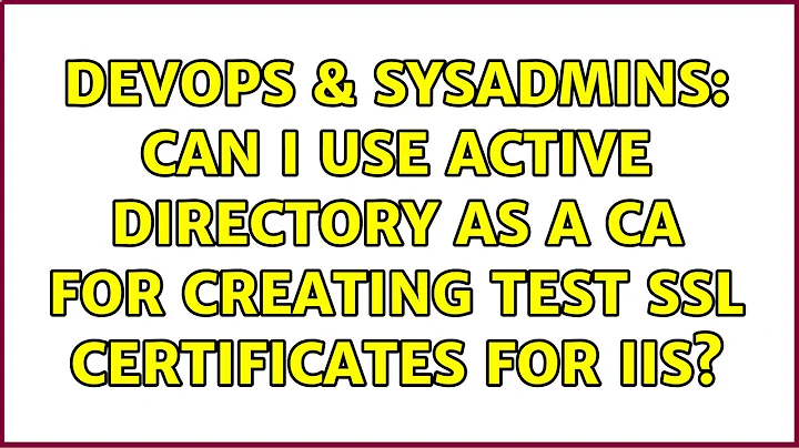 DevOps & SysAdmins: Can I use Active Directory as a CA for creating test SSL certificates for IIS?
