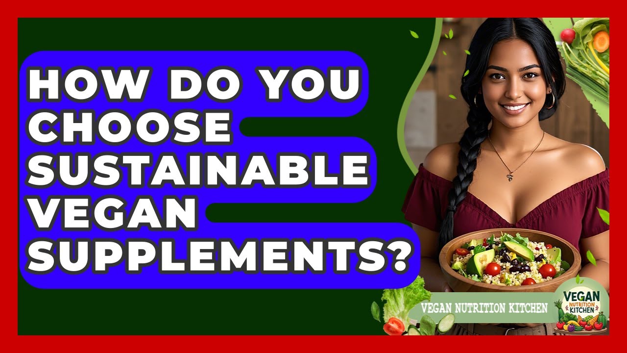 How Do You Choose Sustainable Vegan Supplements? - Vegan Nutrition Kitchen