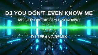 DJ YOU DON'T EVEN KNOW ME X MELODY HABIBI STYLE KONDANG DJ TEBANG RMX