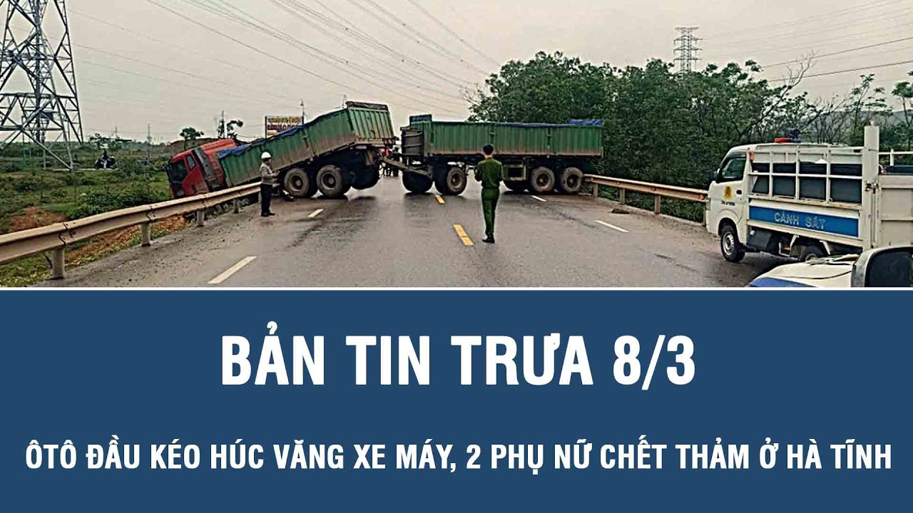 Trưa 8/3: Kinh hãi ôtô đầu kéo nghiền nát lan can, húc văng xe máy khiến 2 phụ nữ tử vong tại chỗ