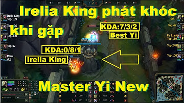 Irelia King Phát Khóc Khi Gặp Best Master Yi Mới Được Buff/Thách Đấu Hàn