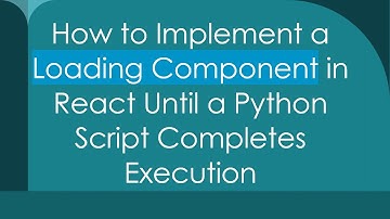 How to Implement a Loading Component in React Until a Python Script Completes Execution