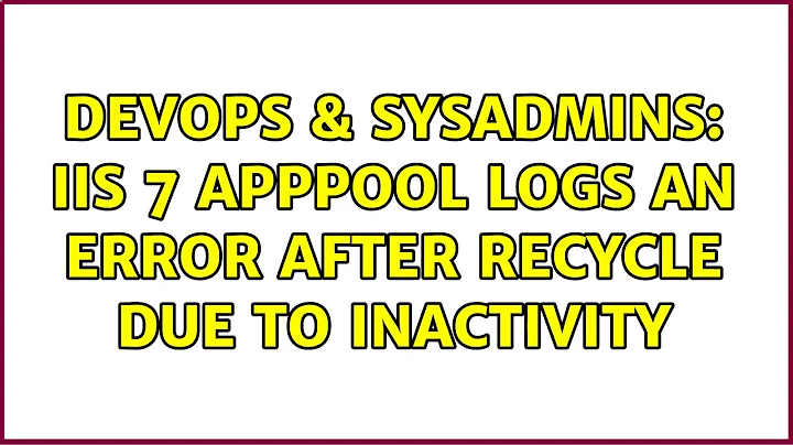 DevOps & SysAdmins: IIS 7 AppPool logs an error after recycle due to inactivity