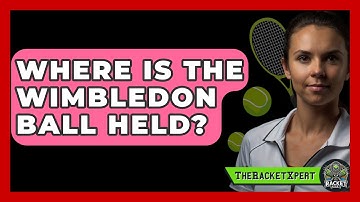Where Is The Wimbledon Ball Held? - The Racket Xpert