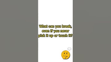 Riddle #8: What can you break, even if you never pick it up or touch it?