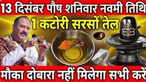 13 दिसंबर पौष शनिवार नवमी तिथि के दिन एक कटोरी सरसों के तेल वाला उपाय जरूर करें#Pradeep ji Mishra