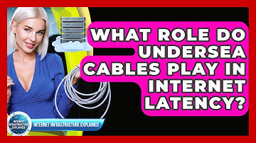 What Role Do Undersea Cables Play In Internet Latency? - Internet Infrastructure Explained