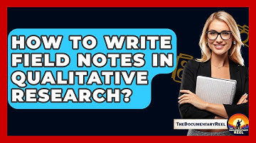 How To Write Field Notes In Qualitative Research? - The Documentary Reel