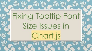 Fixing Tooltip Font Size Issues in Chart.js