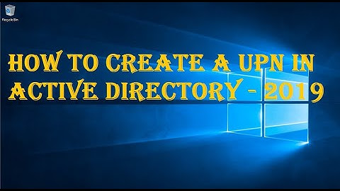 HOW TO CREATE A UPN IN ACTIVE DIRECTORY - 2019