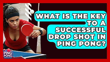 What Is The Key To A Successful Drop Shot In Ping Pong? - Ping Pong Prodigy