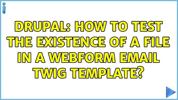 Drupal: How to test the existence of a file in a webform email twig template? (2 Solutions!!)