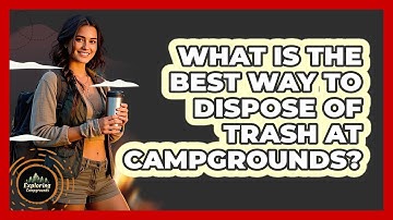 What Is The Best Way To Dispose Of Trash At Campgrounds? - Exploring Campgrounds