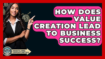 How Does Value Creation Lead To Business Success? - AssetsandOpportunity.org