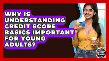 Why Is Understanding Credit Score Basics Important for Young Adults? | Student Score Builder News