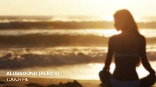 Klubsound - Touch Me (Alex K Mix)