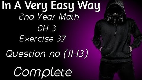 2nd Year Math. ,Ch 3, Exercise 3.7, Questions (11-13), Complete, Lec 3 -Inter Part 2 Math