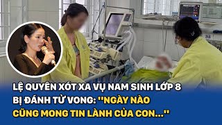 Lệ Quyên Xót Xa Vụ Nam Sinh Lớp 8 Bị Đánh Tử Vong Ngày Nào Cũng Mong Tin Lành Của Con