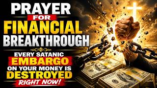 PRAYER FOR FINANCIAL BREAKTHROUGH Every Satanic Embargo On Your Money Is DESTROYED Right Now