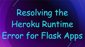 Resolving the Heroku Runtime Error for Flask Apps