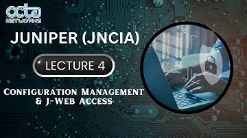 Juniper(JNCIA) | Samir Maniyar | Lecture 4 | Configuration Management & J-Web Access | Octa Networks