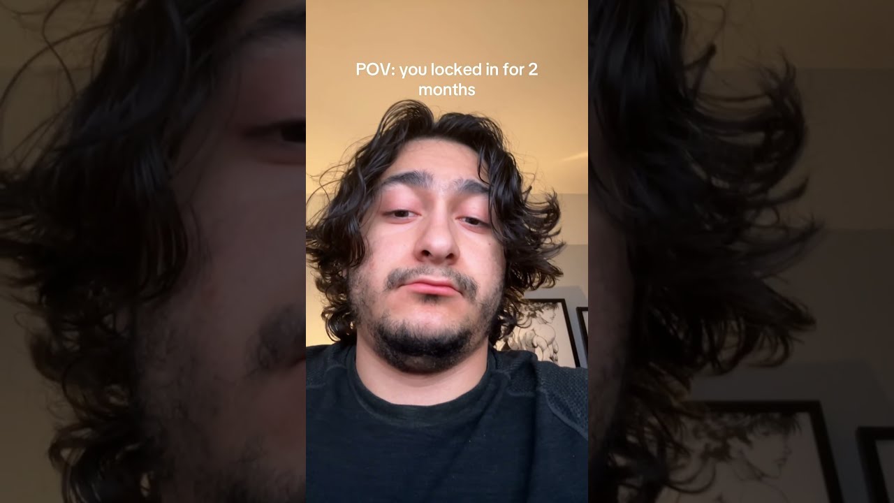 POV You Locked In For 2 Months
