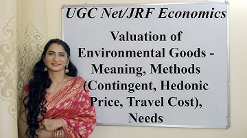 Valuation of Environmental Goods- Methods(Contingent, Hedonic, Travel Cost), Needs For UGC Net/JRF