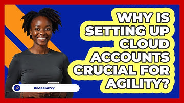 Why Is Setting Up Cloud Accounts Crucial For Agility? - Be App Savvy