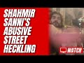 Shahmir sannis street heckling