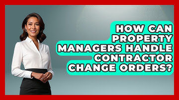 How Can Property Managers Handle Contractor Change Orders? - Mastering Property Management