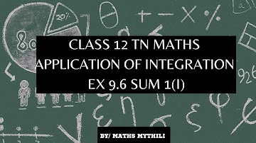 TN CLASS 12 MATHS APPLICATION OF INTEGRATION EX 9.6 SUM 1