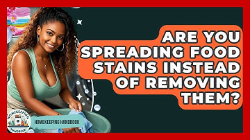 Are You Spreading Food Stains Instead Of Removing Them? - Homekeeping Handbook