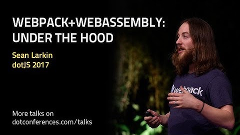 dotJS 2017- Sean Larkin - Webpack+WebAssembly: Under the hood