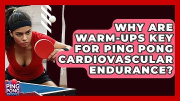 Why Are Warm-ups Key For Ping Pong Cardiovascular Endurance? - Ping Pong Prodigy