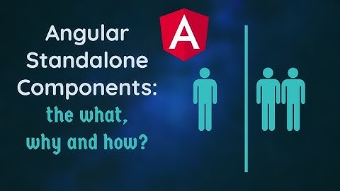 Angular Standalone Components: What, why and how?