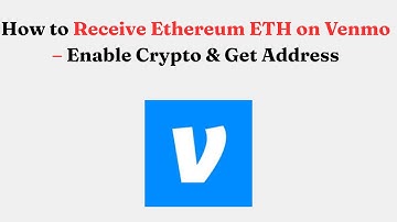 How to Receive Ethereum ETH on Venmo – Enable Crypto & Get Address