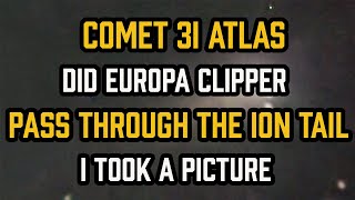 Comet 3I ATLAS — Did Europa Clipper Pass Through the ION TAIL? | I Took a PICTURE