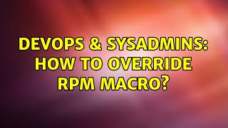 DevOps & SysAdmins: How to override rpm macro? (2 Solutions!!)