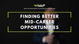Finding Better Mid-Career Opportunities - Wealth Management Accelerator Programme (WMAP)