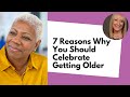Seven Reasons You Should Celebrate Getting Older