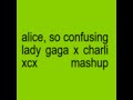 Alice So Confusing Alice X Girl So Confusing Lady Gaga X Charli XCX Mashup Alice So Confusing Alice X Girl So Confusing Lady Gaga X Charli XCX Mashup