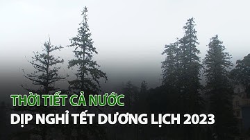 Thời Tiết cả nước dịp nghỉ Tết Dương Lịch 2023| VTC14