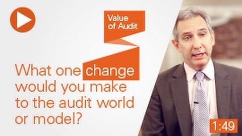 Value of Audit: What one change would you make to the audit world or model?