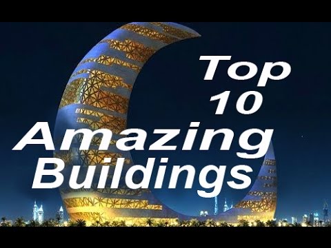 10 Most Amazing Buildings In The World