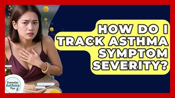How Do I Track Asthma Symptom Severity? - Everyday Asthma Tips