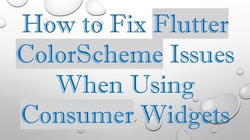 How to Fix Flutter ColorScheme Issues When Using Consumer Widgets