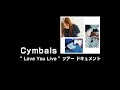 Cymbals &quot; Love You Live &quot; ツアードキュメント